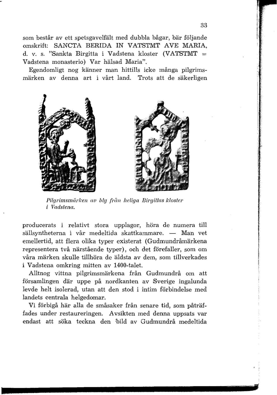 bly [riui heliga Birgiltas kloster producerats i relativt stora upplagor, höra de numera till sällsyntheterna i vår medeltida skattkammare.