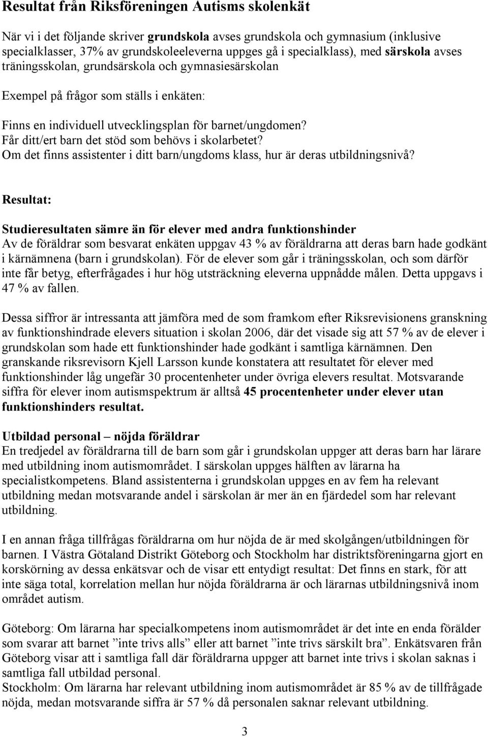 Får ditt/ert barn det stöd som behövs i skolarbetet? Om det finns assistenter i ditt barn/ungdoms klass, hur är deras utbildningsnivå?