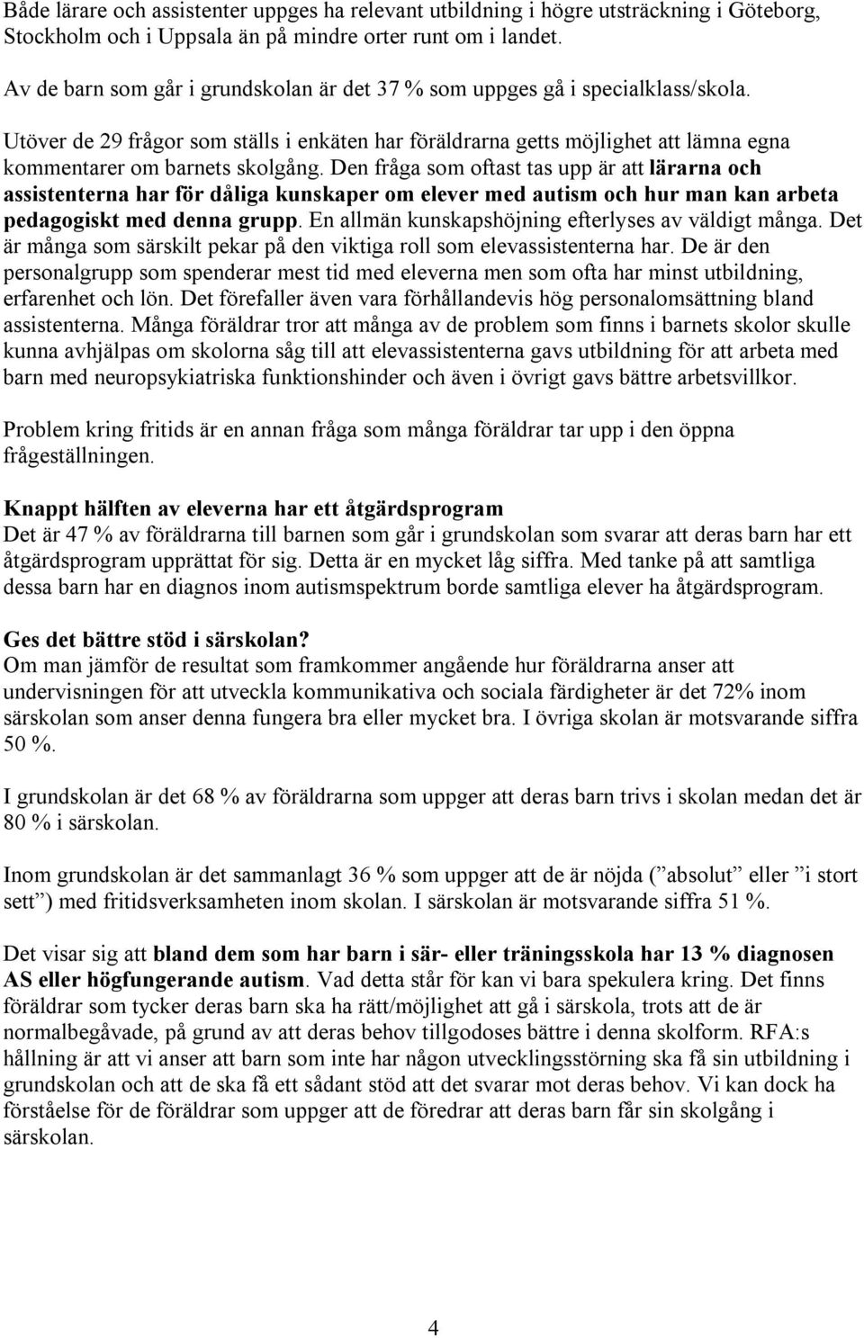 Utöver de 29 frågor som ställs i enkäten har föräldrarna getts möjlighet att lämna egna kommentarer om barnets skolgång.