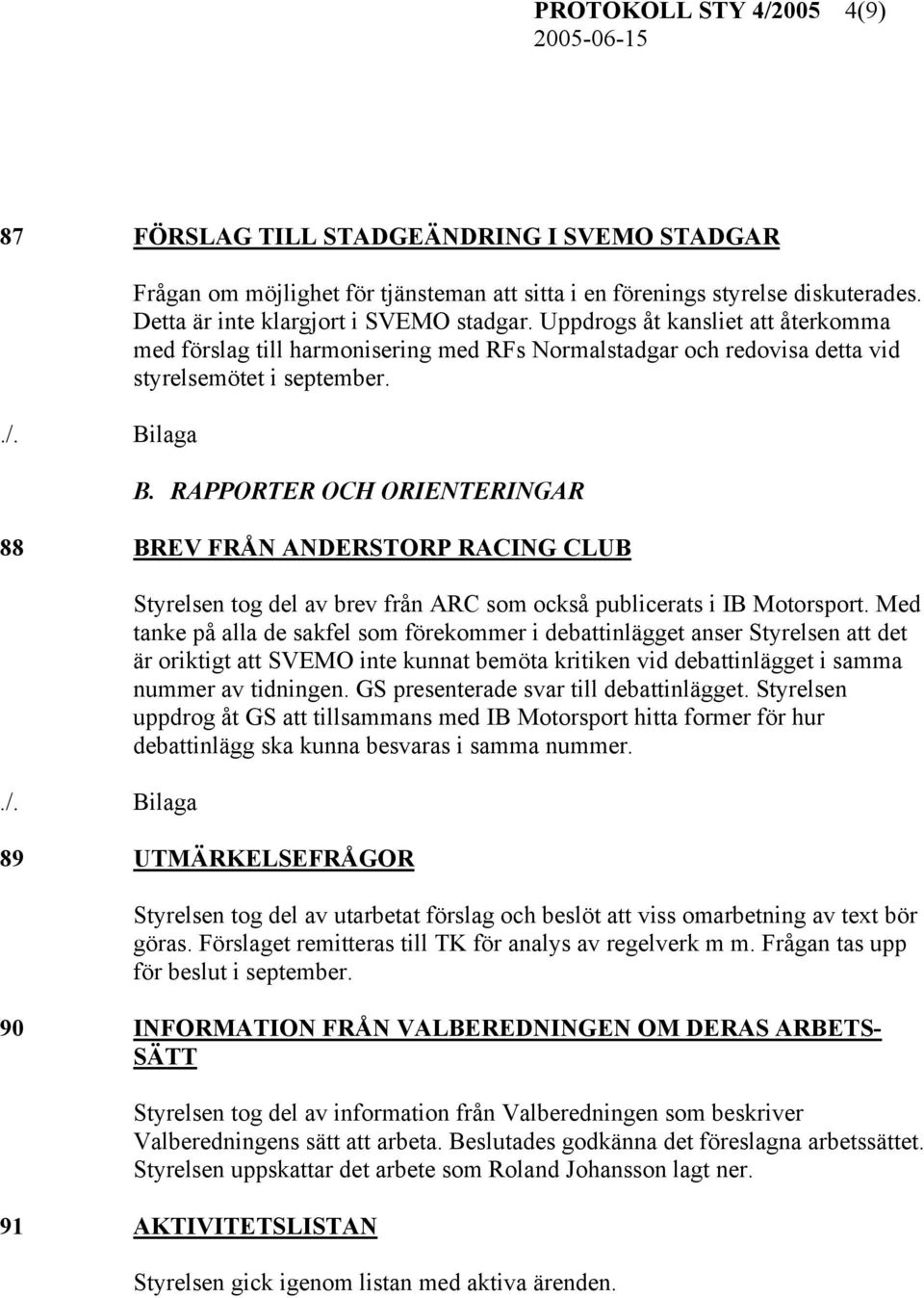 RAPPORTER OCH ORIENTERINGAR 88 BREV FRÅN ANDERSTORP RACING CLUB Styrelsen tog del av brev från ARC som också publicerats i IB Motorsport.