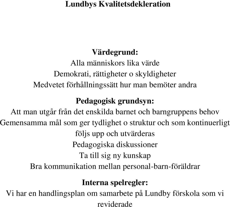 Gemensamma mål som ger tydlighet o struktur och som kontinuerligt följs upp och utvärderas Pedagogiska diskussioner Ta till sig