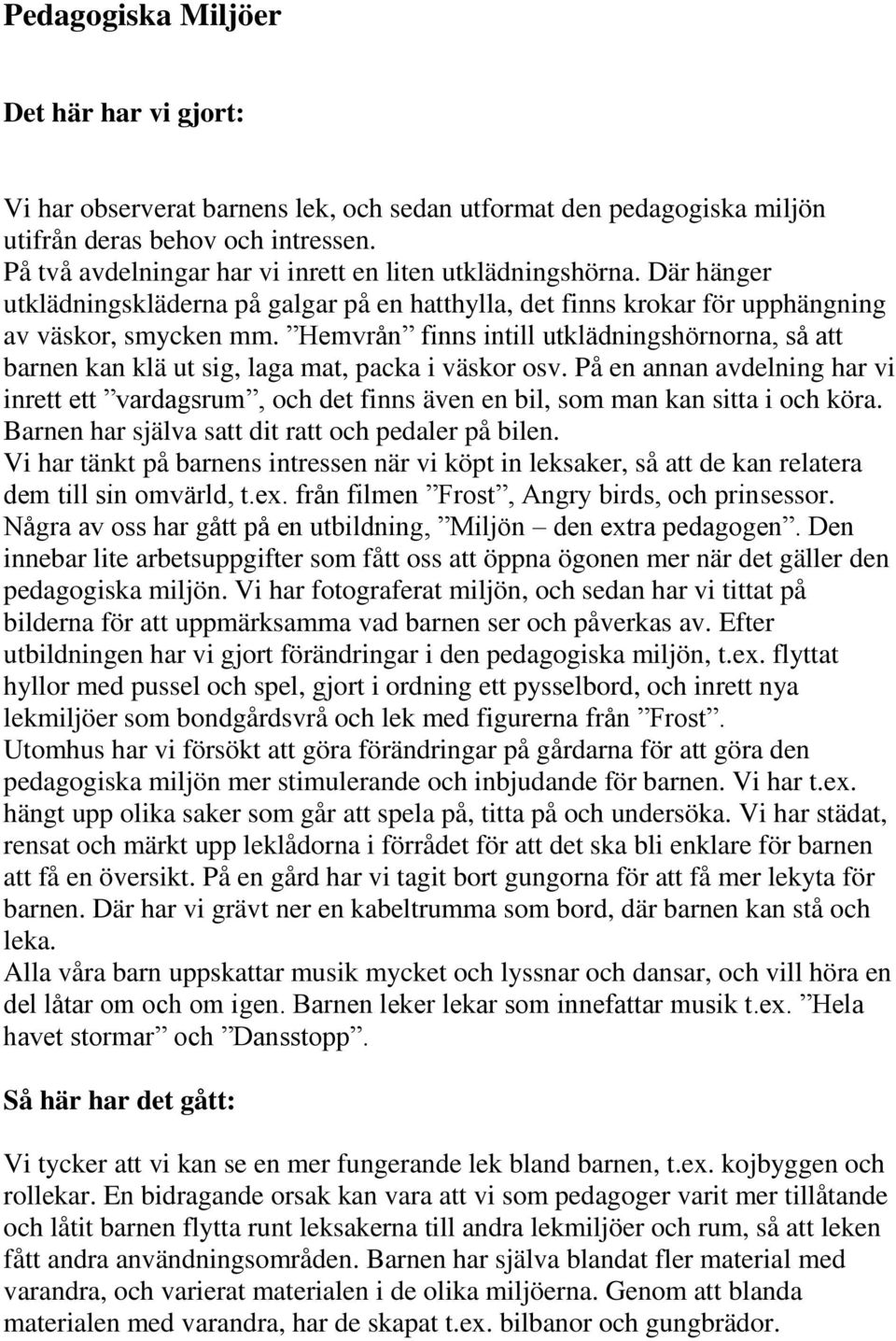 Hemvrån finns intill utklädningshörnorna, så att barnen kan klä ut sig, laga mat, packa i väskor osv.