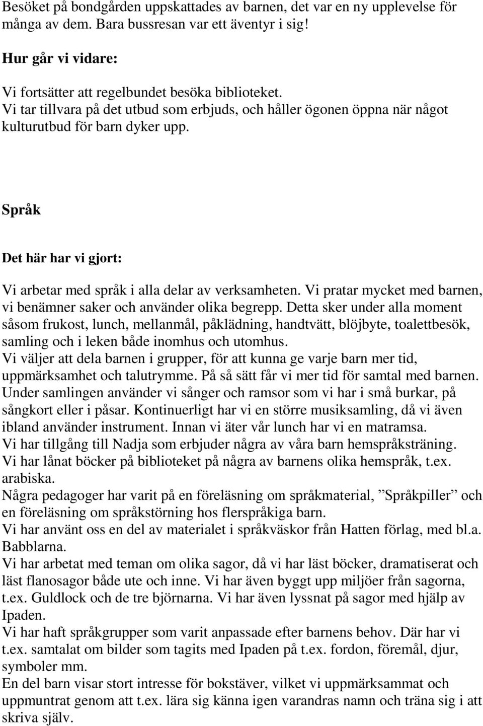 Vi pratar mycket med barnen, vi benämner saker och använder olika begrepp.