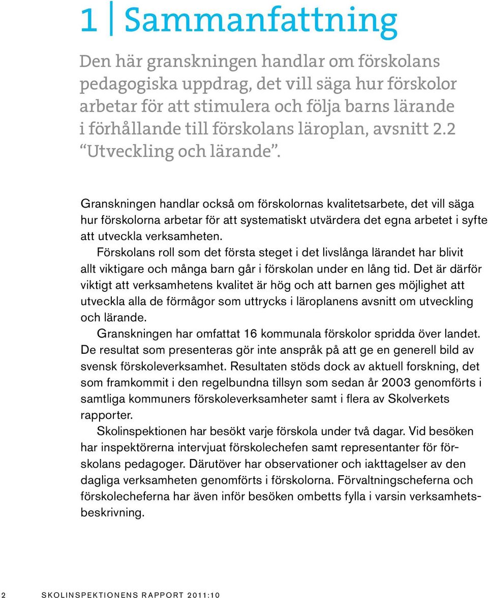 Granskningen handlar också om förskolornas kvalitetsarbete, det vill säga hur förskolorna arbetar för att systematiskt utvärdera det egna arbetet i syfte att utveckla verksamheten.