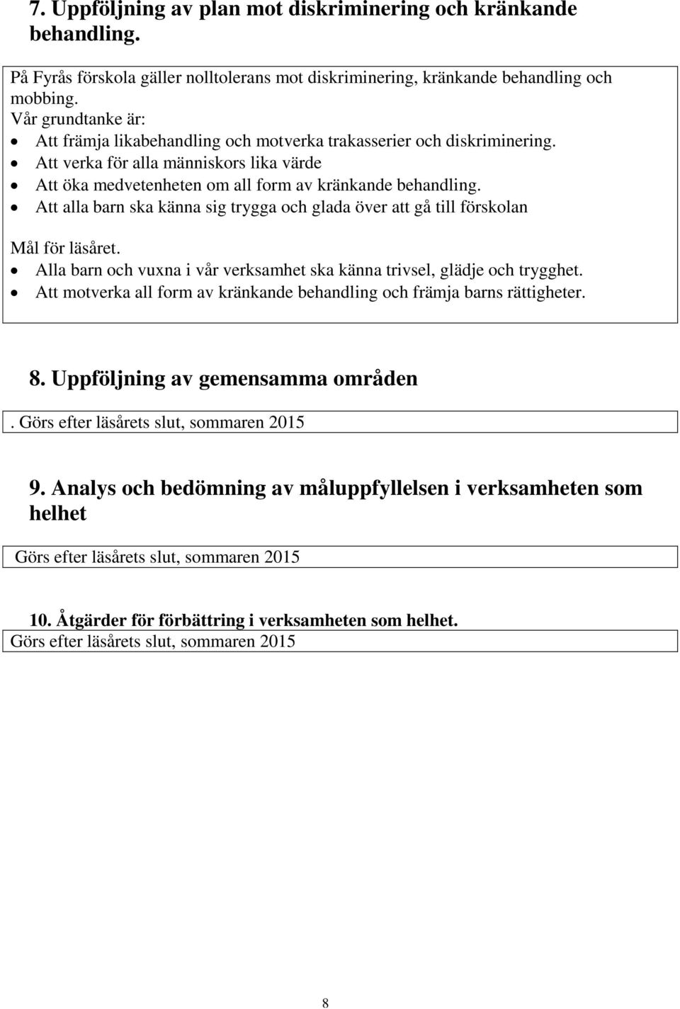 Att alla barn ska känna sig trygga och glada över att gå till förskolan Mål för läsåret. Alla barn och vuxna i vår verksamhet ska känna trivsel, glädje och trygghet.