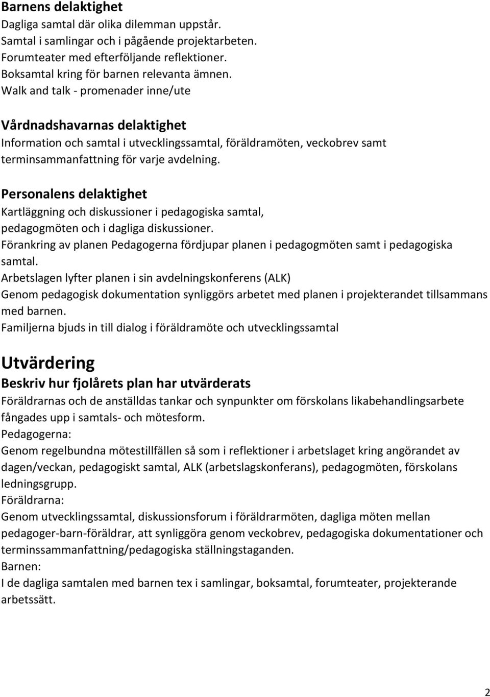 Personalens delaktighet Kartläggning och diskussioner i pedagogiska samtal, pedagogmöten och i dagliga diskussioner.