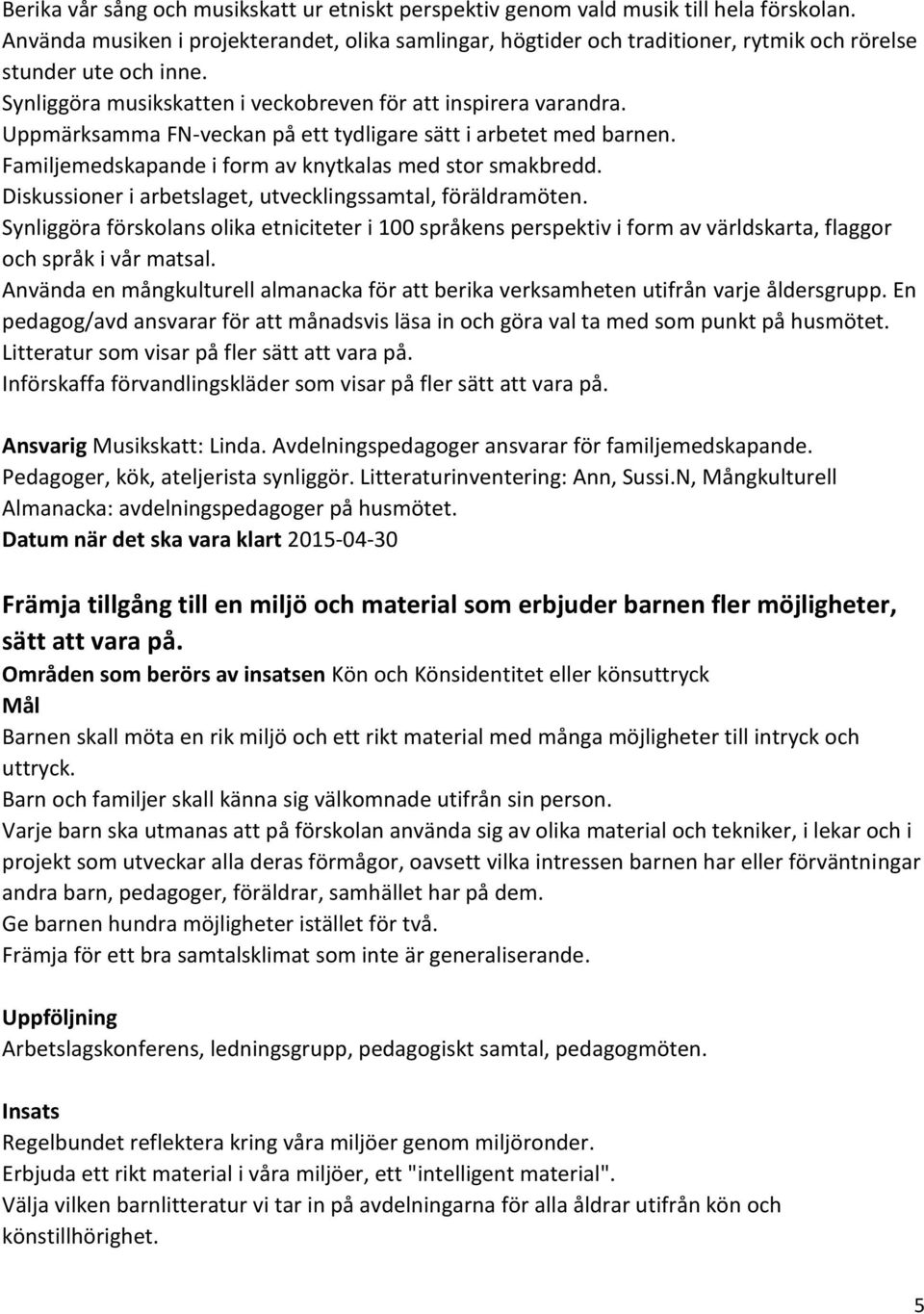 Uppmärksamma FN-veckan på ett tydligare sätt i arbetet med barnen. Familjemedskapande i form av knytkalas med stor smakbredd. Diskussioner i arbetslaget, utvecklingssamtal, föräldramöten.