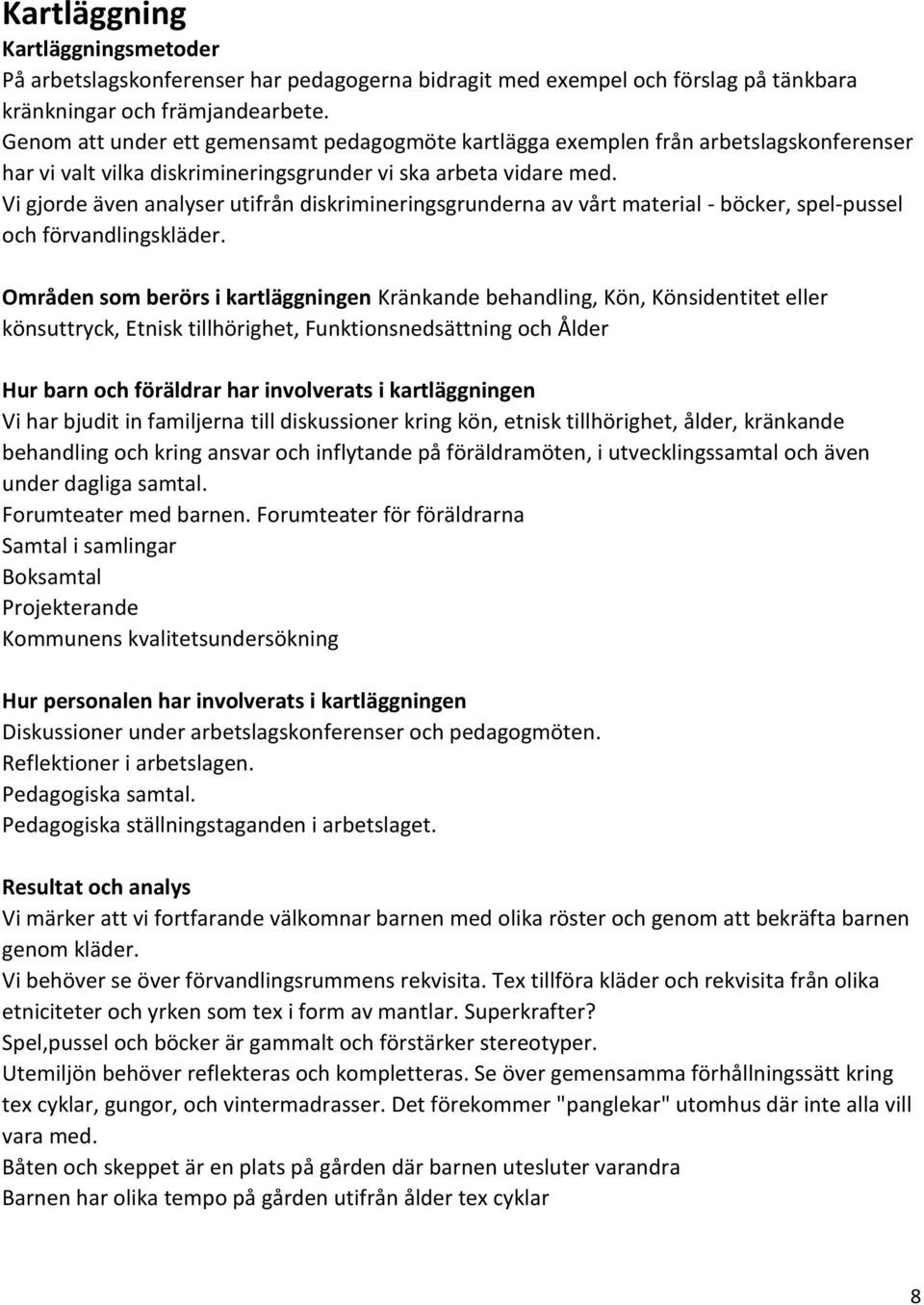 Vi gjorde även analyser utifrån diskrimineringsgrunderna av vårt material - böcker, spel-pussel och förvandlingskläder.