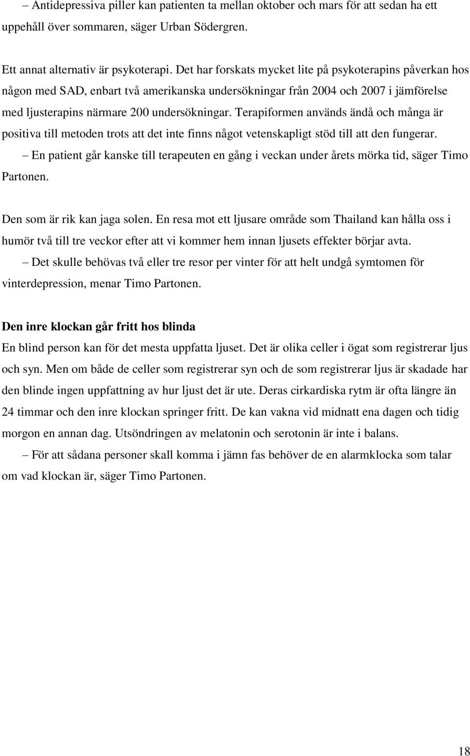 Terapiformen används ändå och många är positiva till metoden trots att det inte finns något vetenskapligt stöd till att den fungerar.