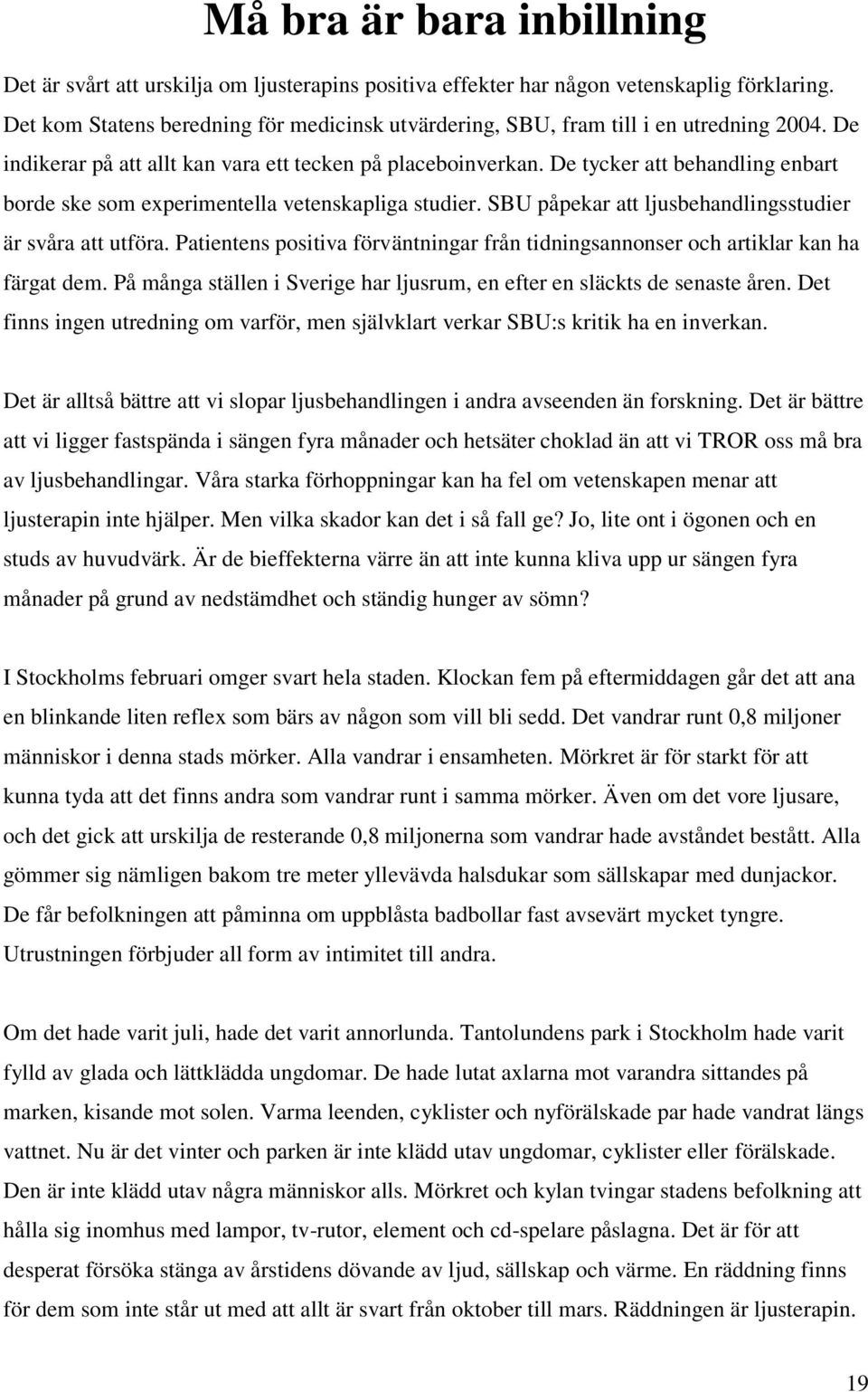 De tycker att behandling enbart borde ske som experimentella vetenskapliga studier. SBU påpekar att ljusbehandlingsstudier är svåra att utföra.