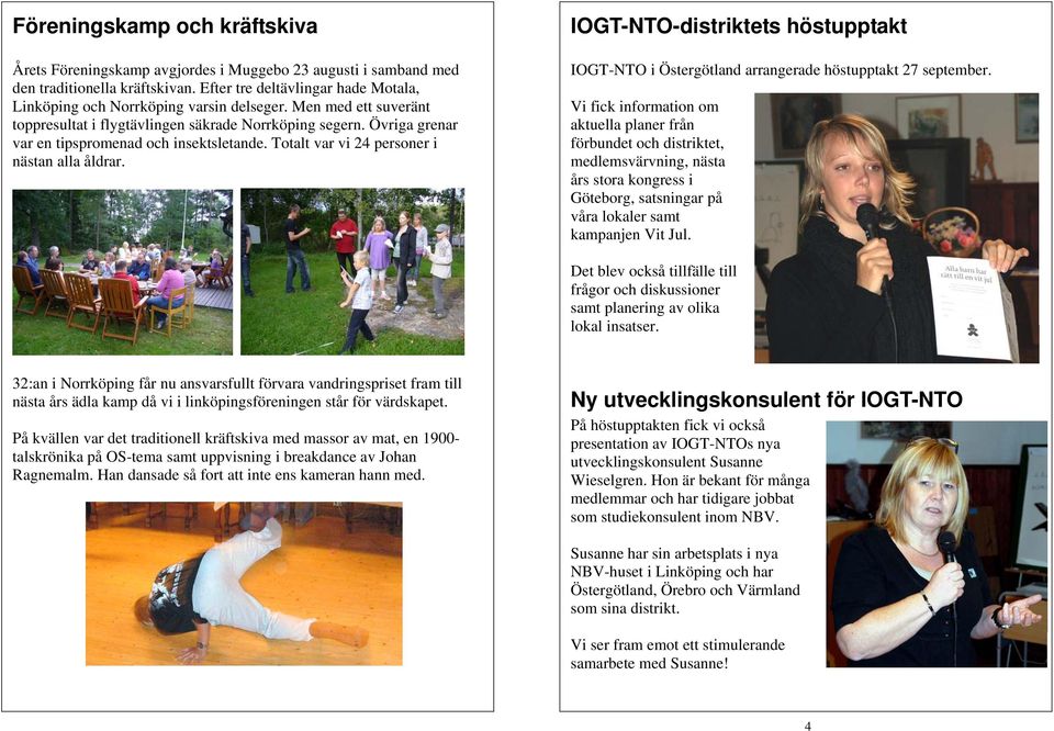Övriga grenar var en tipspromenad och insektsletande. Totalt var vi 24 personer i nästan alla åldrar. IOGT-NTO-distriktets höstupptakt IOGT-NTO i Östergötland arrangerade höstupptakt 27 september.