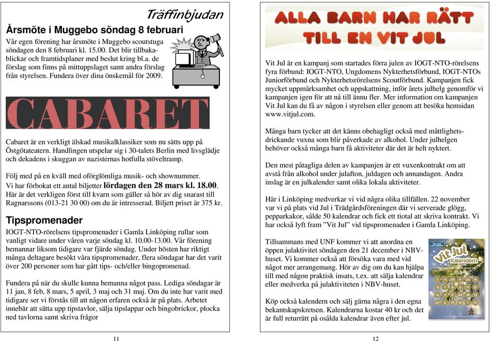 Handlingen utspelar sig i 30-talets Berlin med livsglädje och dekadens i skuggan av nazisternas hotfulla stöveltramp. Följ med på en kväll med oförglömliga musik- och shownummer.