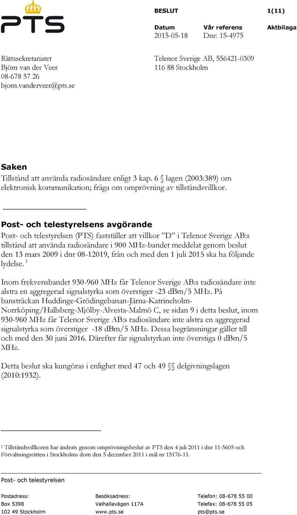 Post- och telestyrelsens avgörande Post- och telestyrelsen (PTS) fastställer att villkor D i Telenor Sverige AB:s tillstånd att använda radiosändare i 900 MHz-bandet meddelat genom beslut den 13 mars