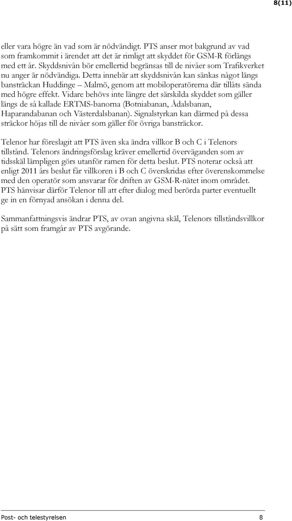 Detta innebär att skyddsnivån kan sänkas något längs bansträckan Huddinge Malmö, genom att mobiloperatörerna där tillåts sända med högre effekt.