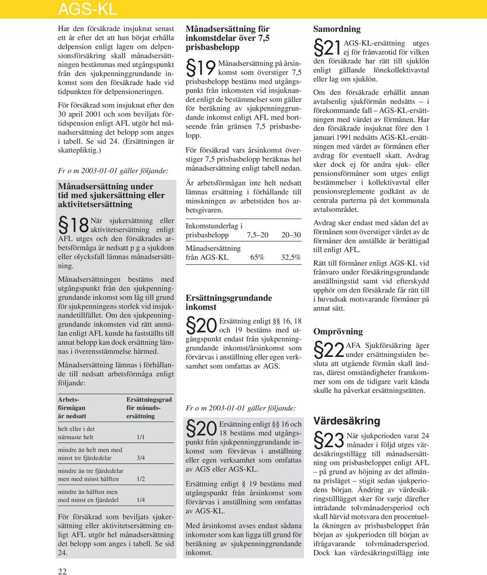För försäkrad som insjuknat efter den 30 april 2001 och som beviljats förtidspension enligt AFL utgör hel månads det belopp som anges i tabell. Se sid 24. (Ersättningen är skattepliktig.