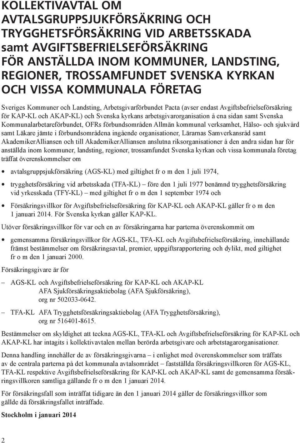 sidan samt Svenska Kommunalarbetareför bundet, OFRs förbundsområden Allmän kommunal verksamhet, Hälso- och sjukvård samt Läkare jämte i förbunds områdena ingående organisationer, Lärarnas Samver