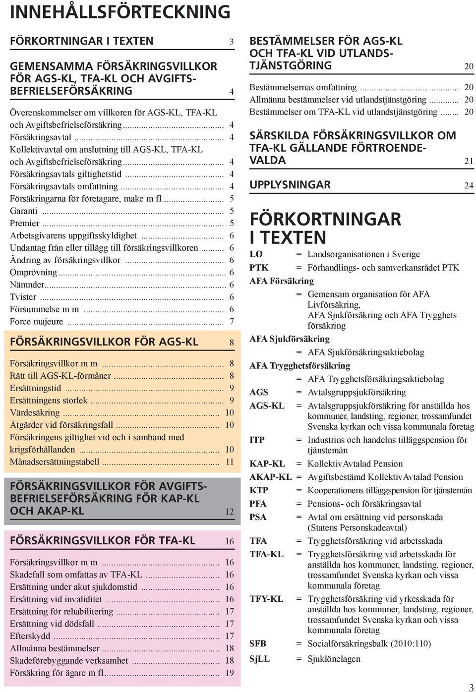 .. 4 Försäkringsavtals omfattning... 4 Försäkringarna för företagare, make m fl... 5 Garanti... 5 Premier... 5 Arbetsgivarens uppgiftsskyldighet.