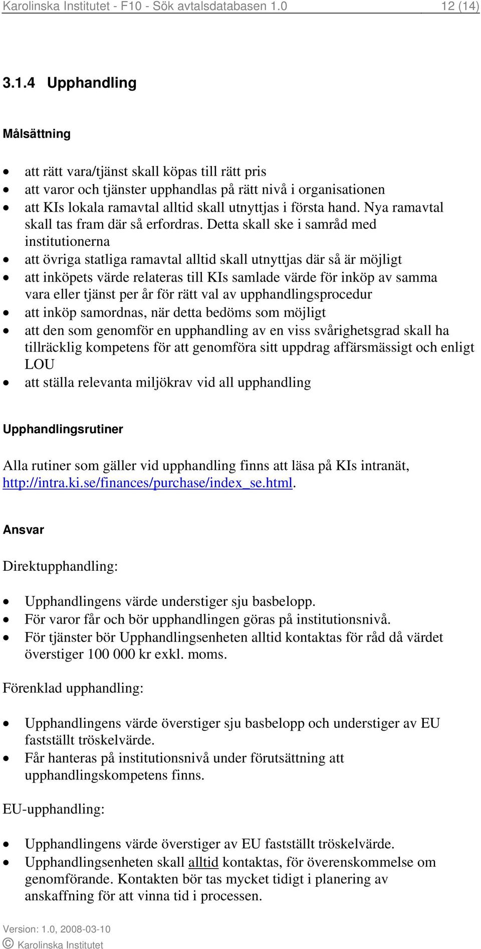 0 12 (14) 3.1.4 Upphandling Målsättning att rätt vara/tjänst skall köpas till rätt pris att varor och tjänster upphandlas på rätt nivå i organisationen att KIs lokala ramavtal alltid skall utnyttjas