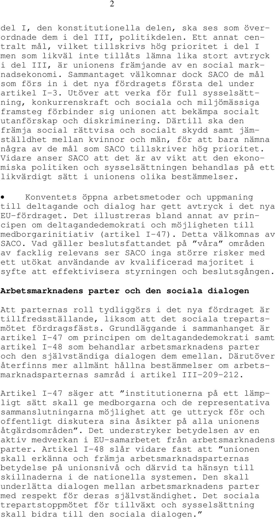Sammantaget välkomnar dock SACO de mål som förs in i det nya fördragets första del under artikel I-3.