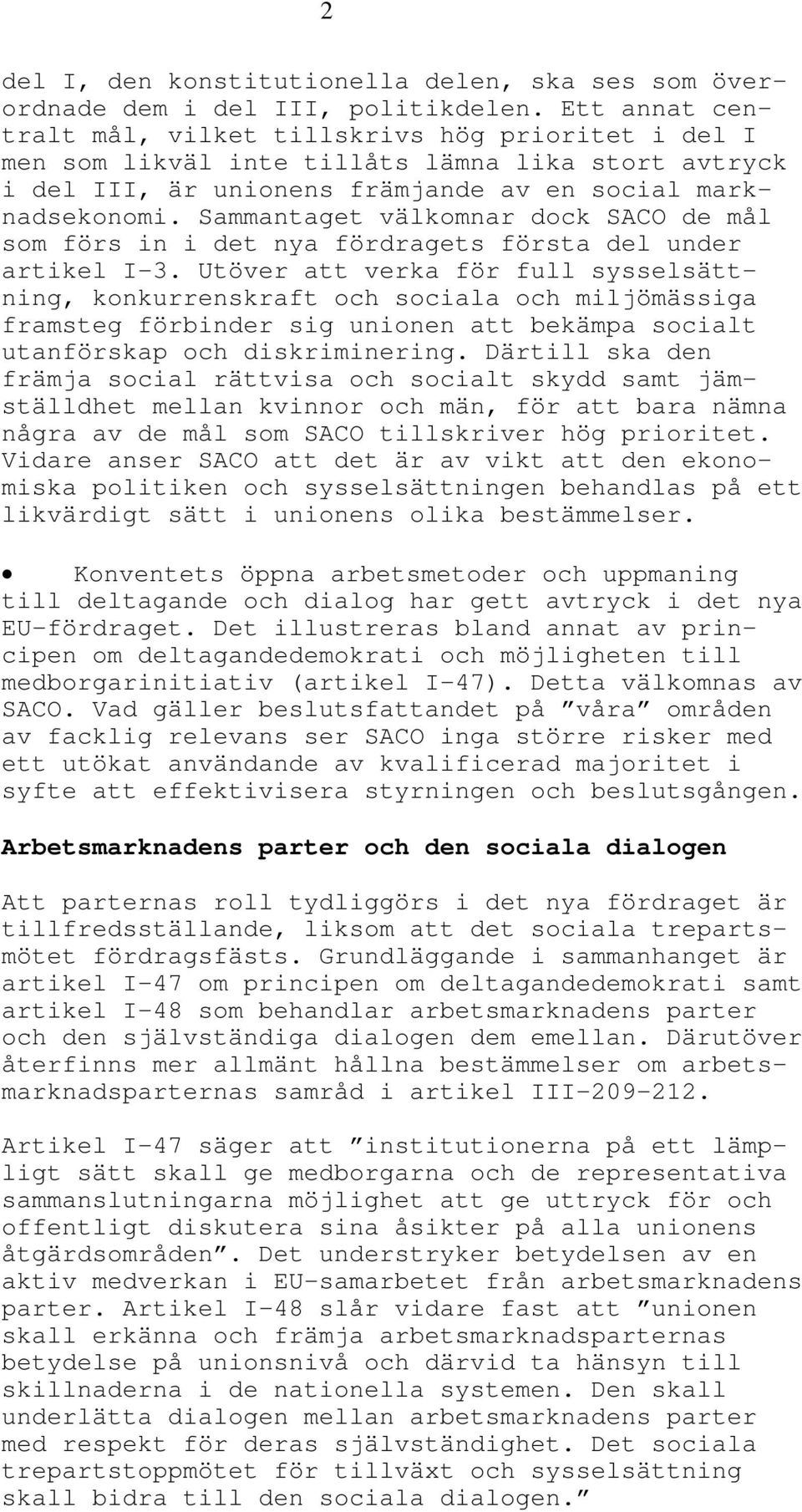 Sammantaget välkomnar dock SACO de mål som förs in i det nya fördragets första del under artikel I-3.
