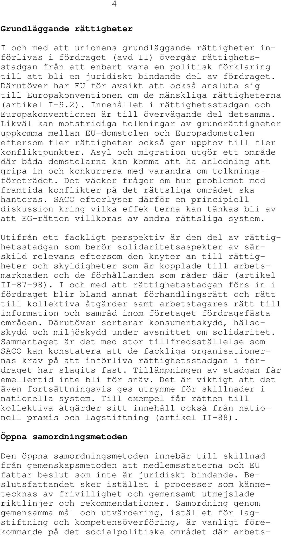 Innehållet i rättighetsstadgan och Europakonventionen är till övervägande del detsamma.