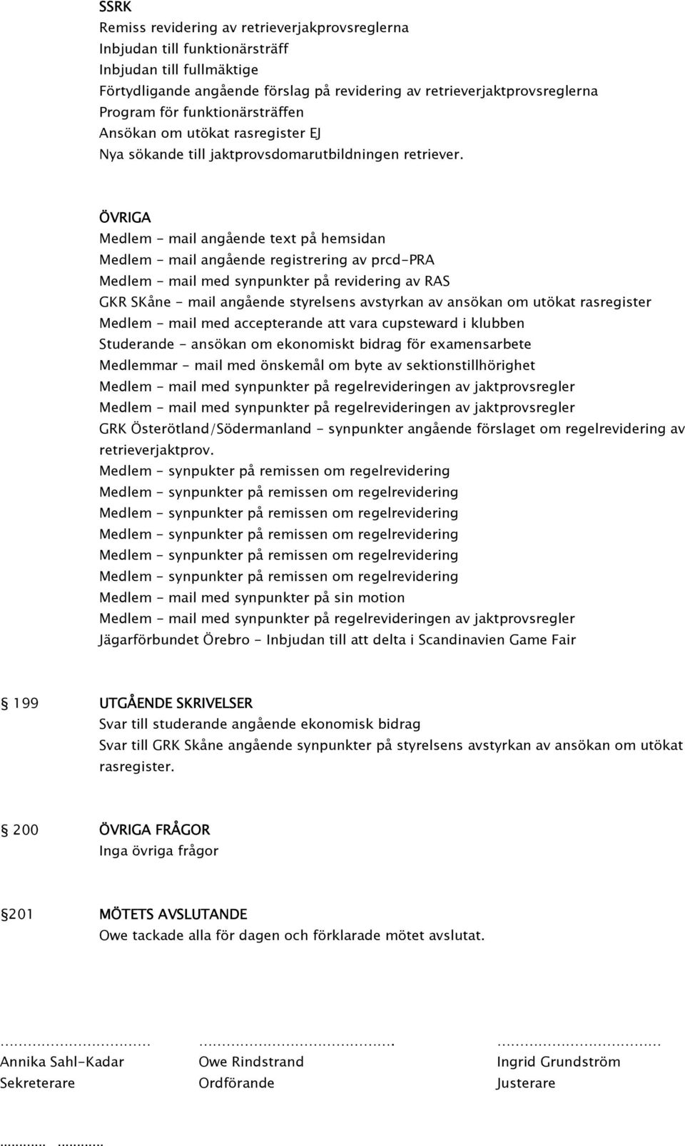 ÖVRIGA Medlem - mail angående text på hemsidan Medlem - mail angående registrering av prcd-pra Medlem - mail med synpunkter på revidering av RAS GKR SKåne - mail angående styrelsens avstyrkan av