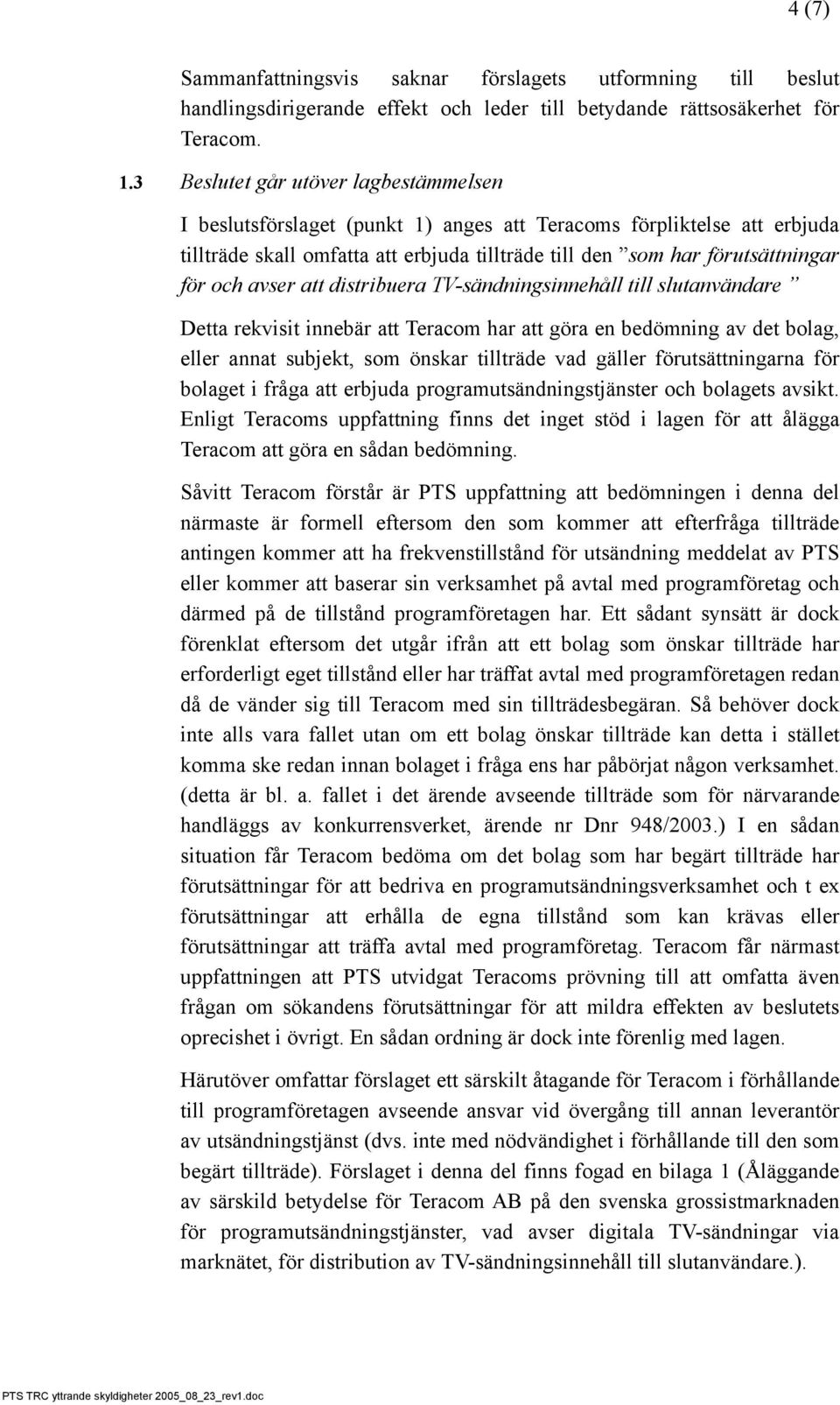 avser att distribuera TV-sändningsinnehåll till slutanvändare Detta rekvisit innebär att Teracom har att göra en bedömning av det bolag, eller annat subjekt, som önskar tillträde vad gäller