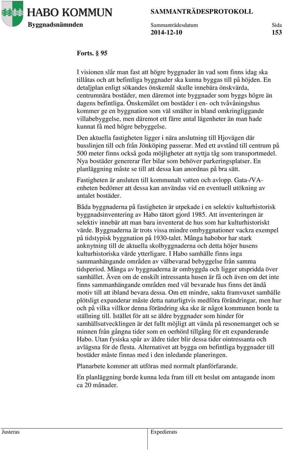 Önskemålet om bostäder i en- och tvåvåningshus kommer ge en byggnation som väl smälter in bland omkringliggande villabebyggelse, men däremot ett färre antal lägenheter än man hade kunnat få med högre