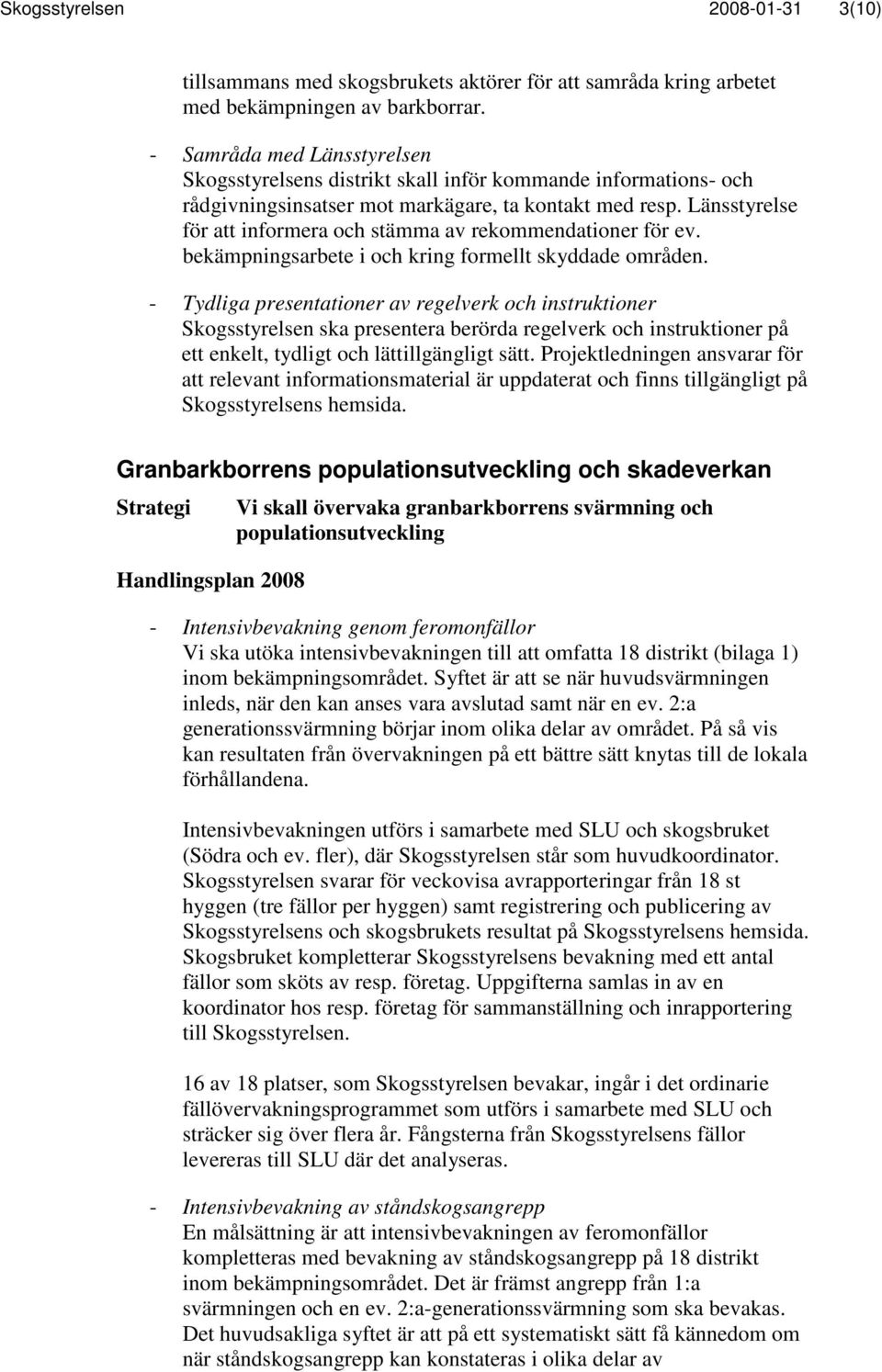 Länsstyrelse för att informera och stämma av rekommendationer för ev. bekämpningsarbete i och kring formellt skyddade områden.