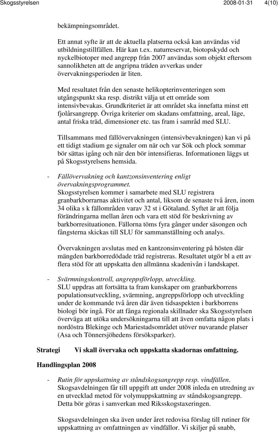 Med resultatet från den senaste helikopterinventeringen som utgångspunkt ska resp. distrikt välja ut ett område som intensivbevakas.