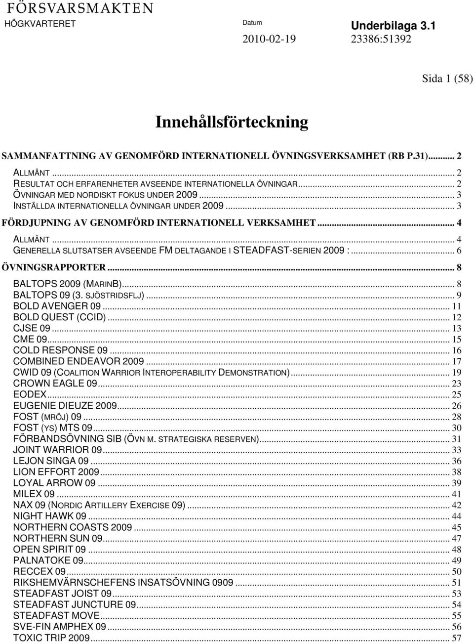 .. 3 FÖRDJUPNING AV GENOMFÖRD INTERNATIONELL VERKSAMHET... 4 ALLMÄNT... 4 GENERELLA SLUTSATSER AVSEENDE FM DELTAGANDE I STEADFAST-SERIEN 2009 :... 6 ÖVNINGSRAPPORTER... 8 BALTOPS 2009 (MARINB).