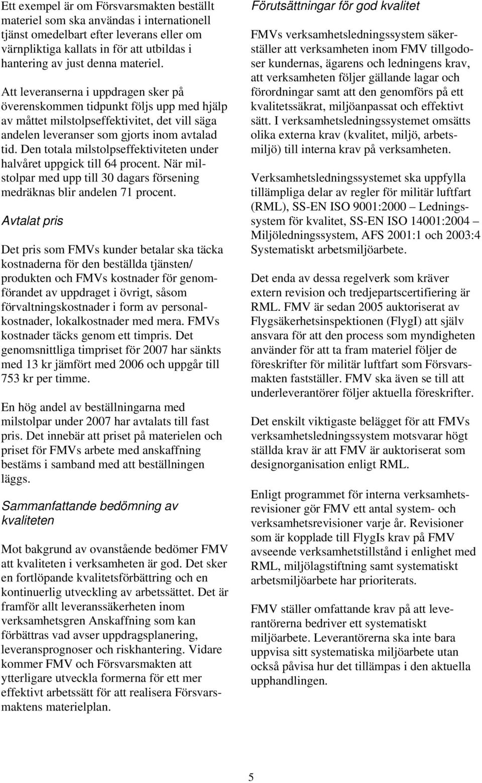 Den totala milstolpseffektiviteten under halvåret uppgick till 64 procent. När milstolpar med upp till 30 dagars försening medräknas blir andelen 71 procent.