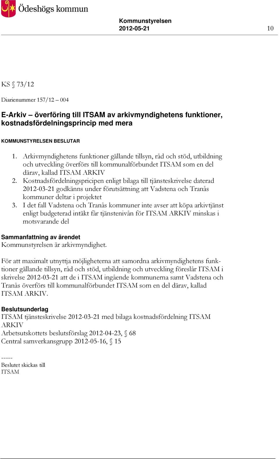 Kostnadsfördelningspricipen enligt bilaga till tjänsteskrivelse daterad 2012-03-21 godkänns under förutsättning att Vadstena och Tranås kommuner deltar i projektet 3.