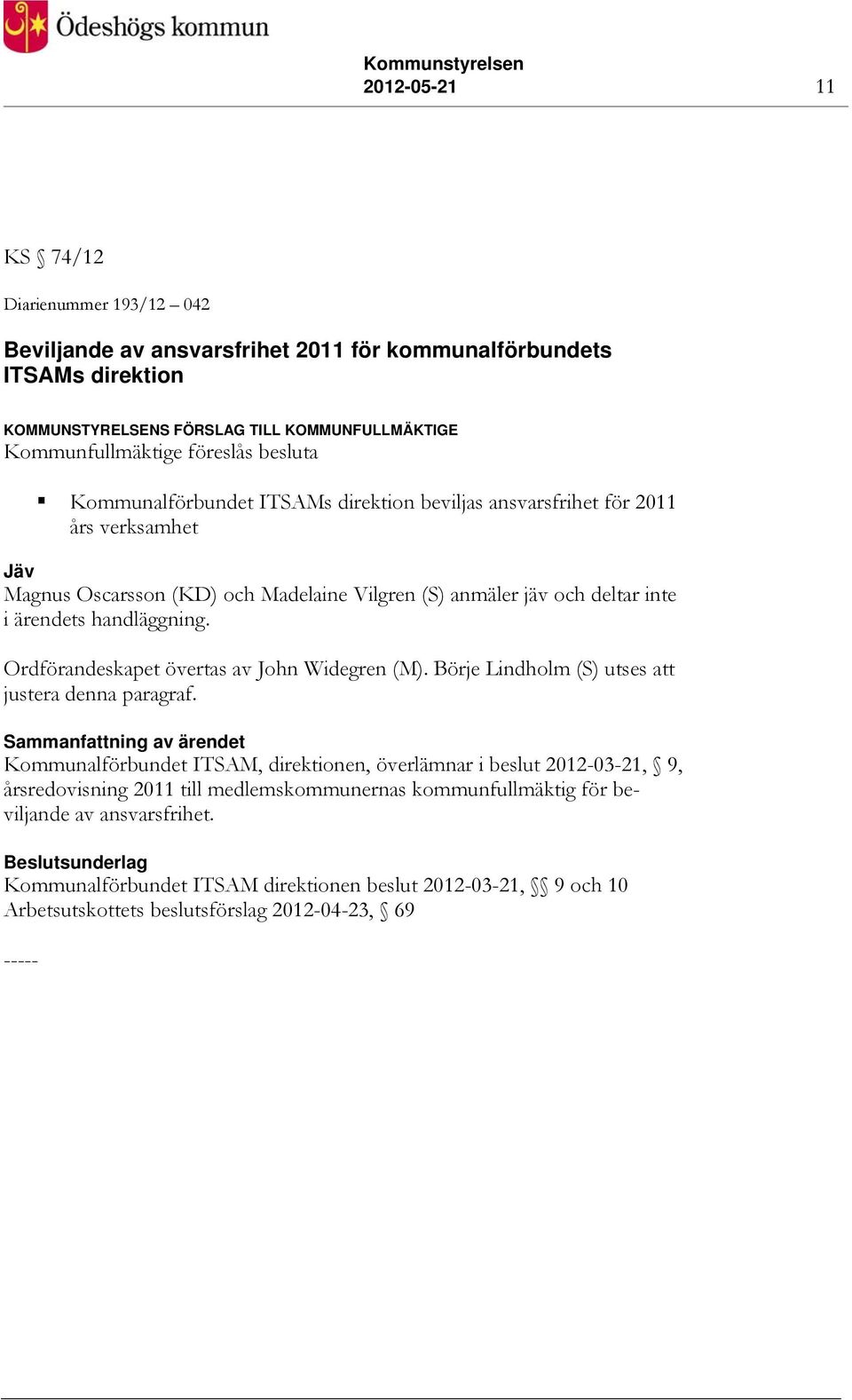 Ordförandeskapet övertas av John Widegren (M). Börje Lindholm (S) utses att justera denna paragraf.