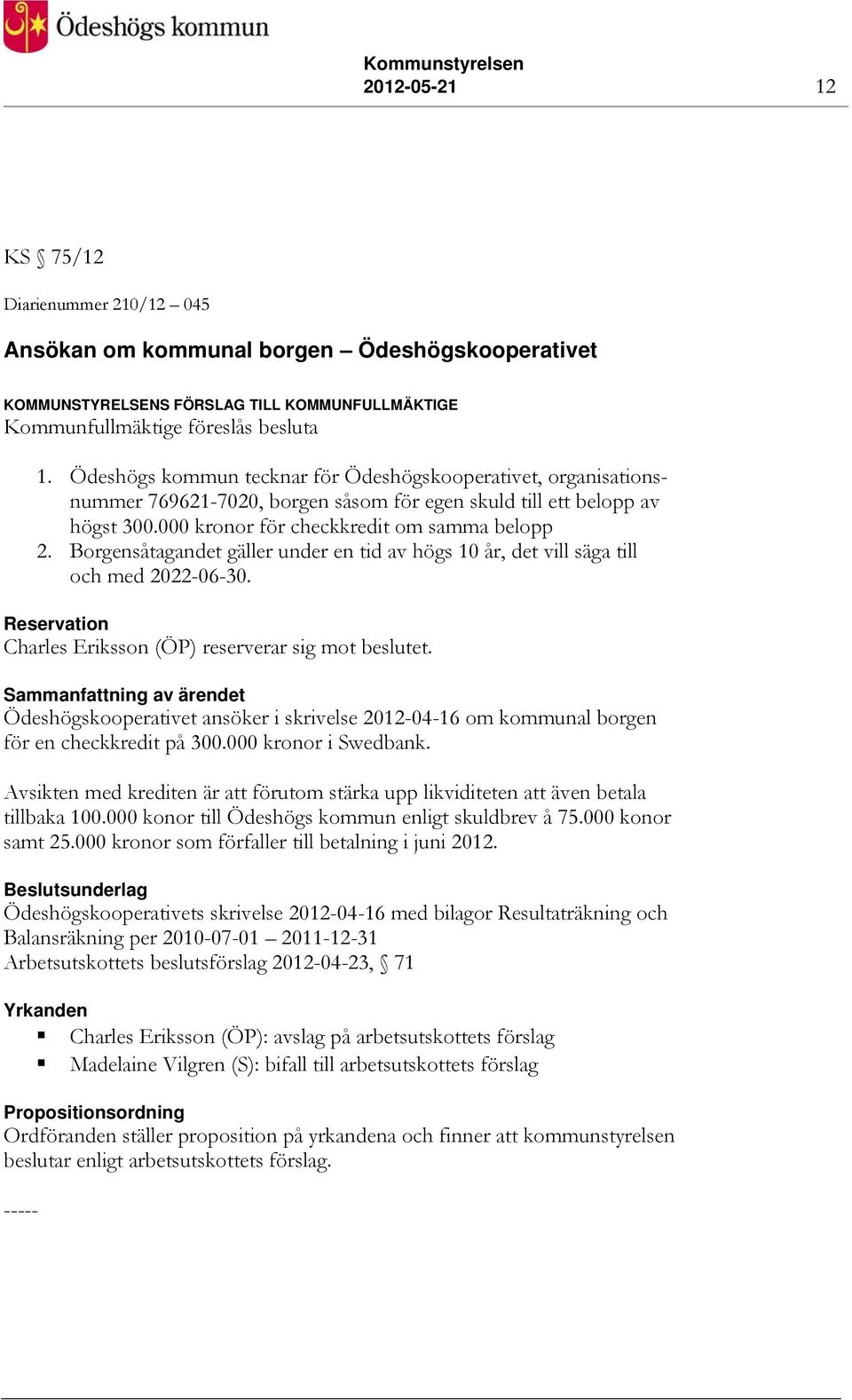 Borgensåtagandet gäller under en tid av högs 10 år, det vill säga till och med 2022-06-30. Reservation Charles Eriksson (ÖP) reserverar sig mot beslutet.