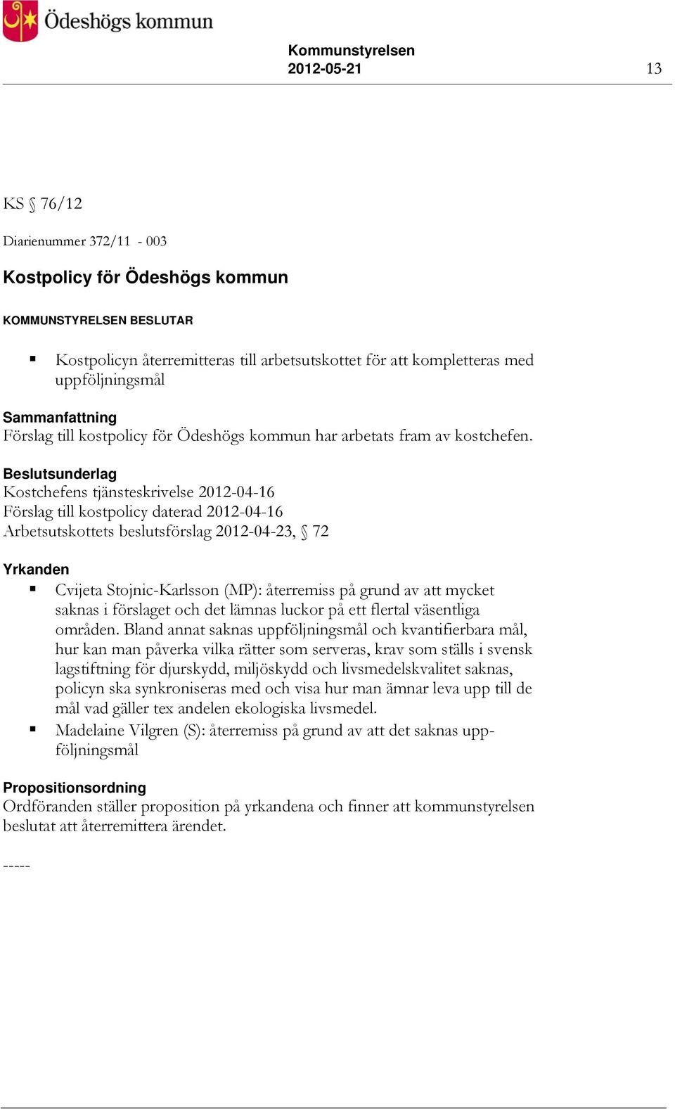 Kostchefens tjänsteskrivelse 2012-04-16 Förslag till kostpolicy daterad 2012-04-16 Arbetsutskottets beslutsförslag 2012-04-23, 72 Yrkanden Cvijeta Stojnic-Karlsson (MP): återremiss på grund av att
