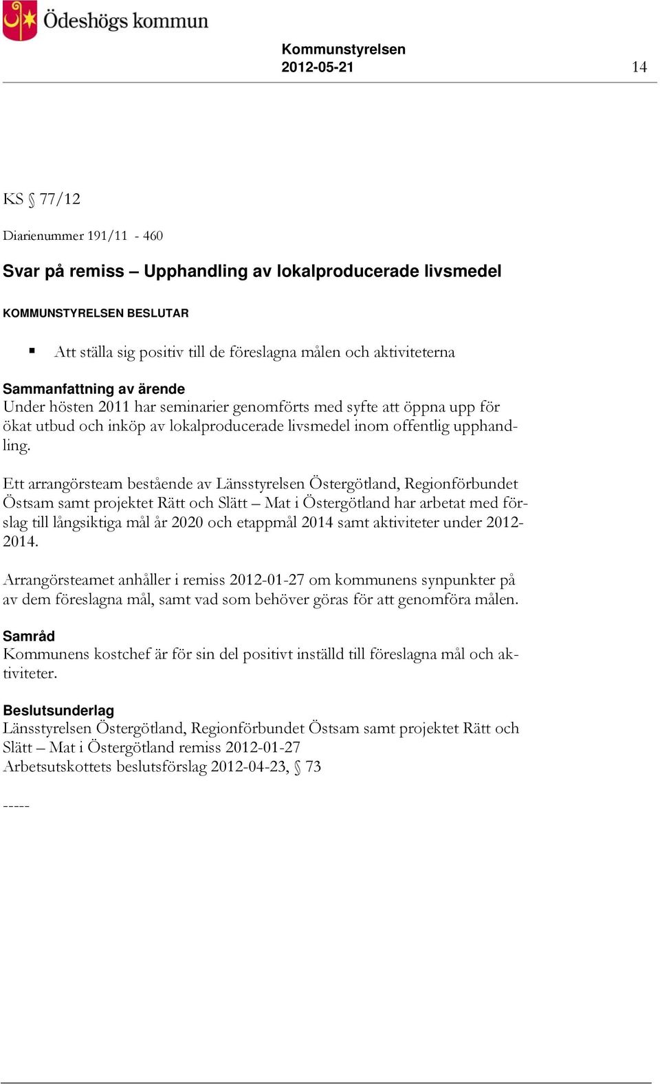 Ett arrangörsteam bestående av Länsstyrelsen Östergötland, Regionförbundet Östsam samt projektet Rätt och Slätt Mat i Östergötland har arbetat med förslag till långsiktiga mål år 2020 och etappmål