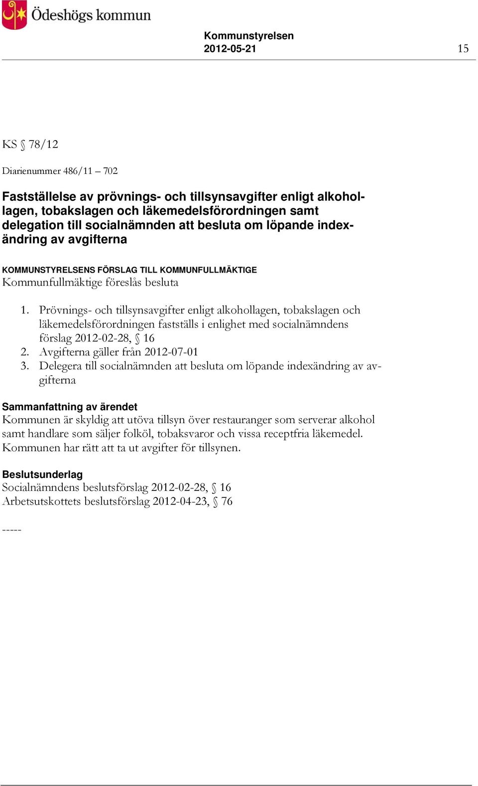 Prövnings- och tillsynsavgifter enligt alkohollagen, tobakslagen och läkemedelsförordningen fastställs i enlighet med socialnämndens förslag 2012-02-28, 16 2. Avgifterna gäller från 2012-07-01 3.