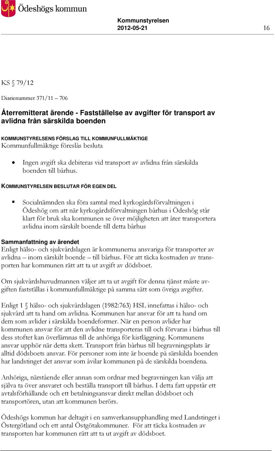 FÖR EGEN DEL Socialnämnden ska föra samtal med kyrkogårdsförvaltningen i Ödeshög om att när kyrkogårdsförvaltningen bårhus i Ödeshög står klart för bruk ska kommunen se över möjligheten att åter