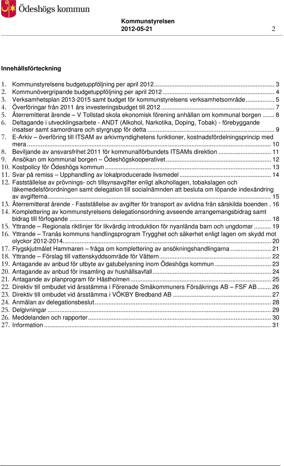 Återremitterat ärende V Tollstad skola ekonomisk förening anhållan om kommunal borgen... 8 6.