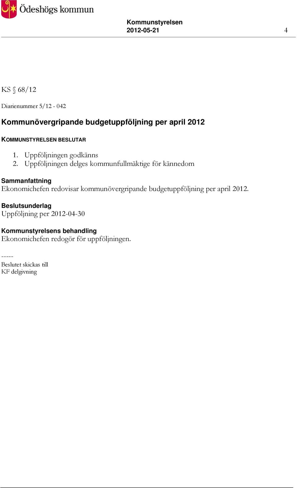 Uppföljningen delges kommunfullmäktige för kännedom Sammanfattning Ekonomichefen redovisar