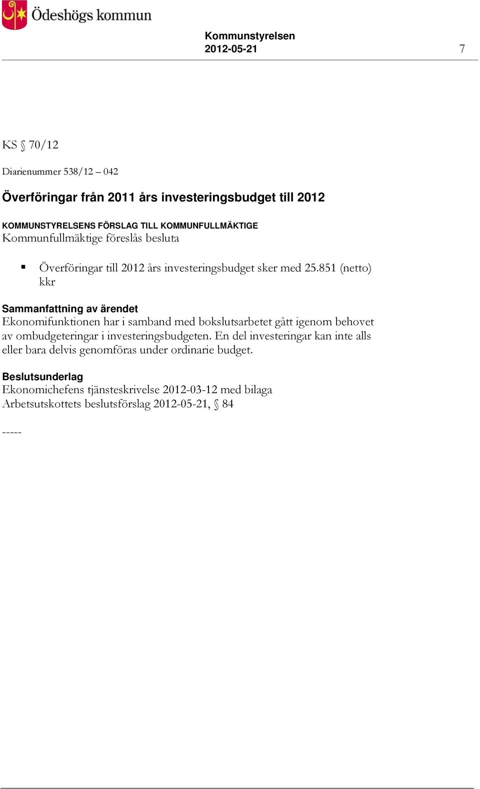 851 (netto) kkr Sammanfattning av ärendet Ekonomifunktionen har i samband med bokslutsarbetet gått igenom behovet av ombudgeteringar i
