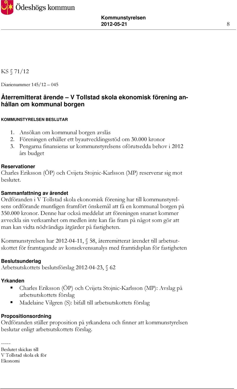 Pengarna finansieras ur kommunstyrelsens oförutsedda behov i 2012 års budget Reservationer Charles Eriksson (ÖP) och Cvijeta Stojnic-Karlsson (MP) reserverar sig mot beslutet.