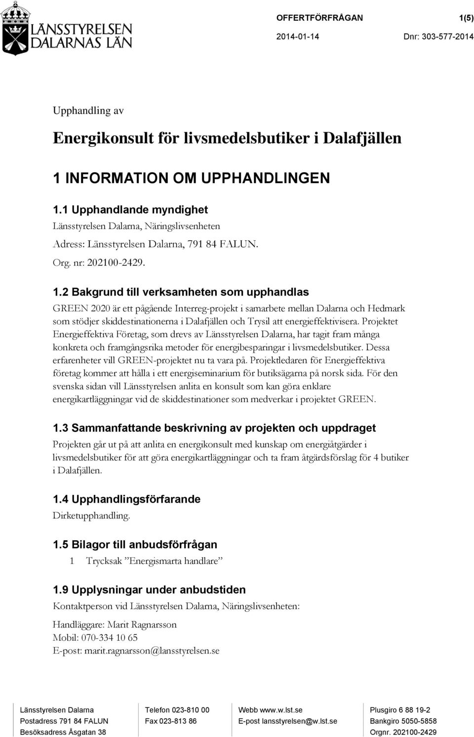 2 Bakgrund till verksamheten som upphandlas GREEN 2020 är ett pågående Interreg-projekt i samarbete mellan Dalarna och Hedmark som stödjer skiddestinationerna i Dalafjällen och Trysil att