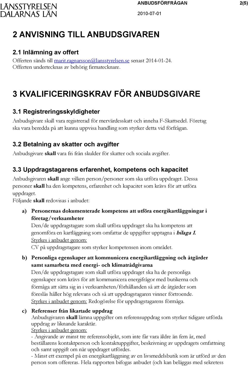 Företag ska vara beredda på att kunna uppvisa handling som styrker detta vid förfrågan. 3.2 Betalning av skatter och avgifter Anbudsgivare skall vara fri från skulder för skatter och sociala avgifter.