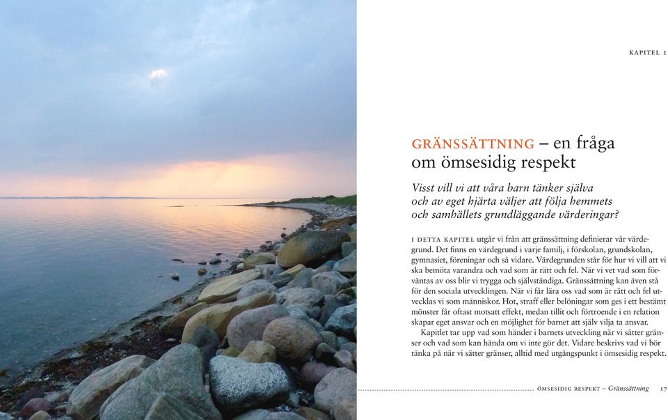 Värdegrunden står för hur vi vill att vi ska bemöta varandra och vad som är rätt och fel. När vi vet vad som för väntas av oss blir vi trygga och självständiga.