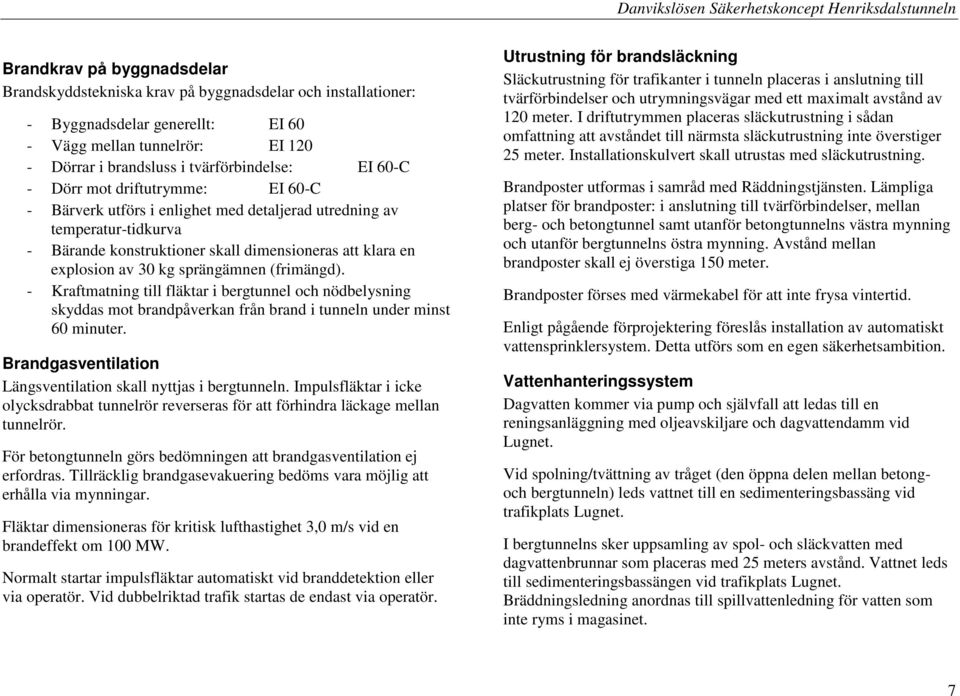 sprängämnen (frimängd). - Kraftmatning till fläktar i bergtunnel och nödbelysning skyddas mot brandpåverkan från brand i tunneln under minst 60 minuter.