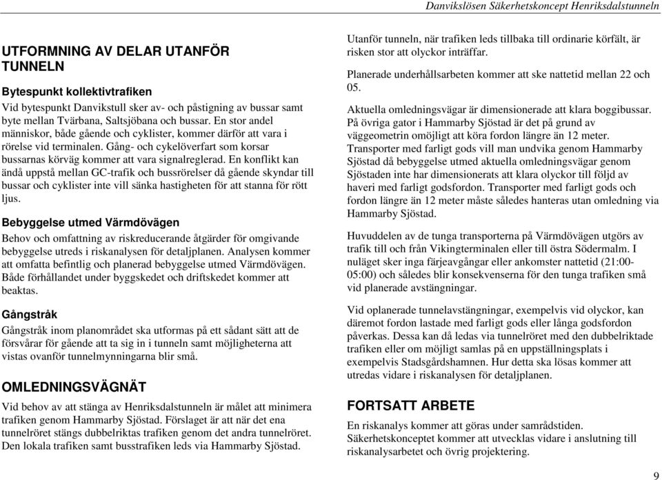 En konflikt kan ändå uppstå mellan GC-trafik och bussrörelser då gående skyndar till bussar och cyklister inte vill sänka hastigheten för att stanna för rött ljus.