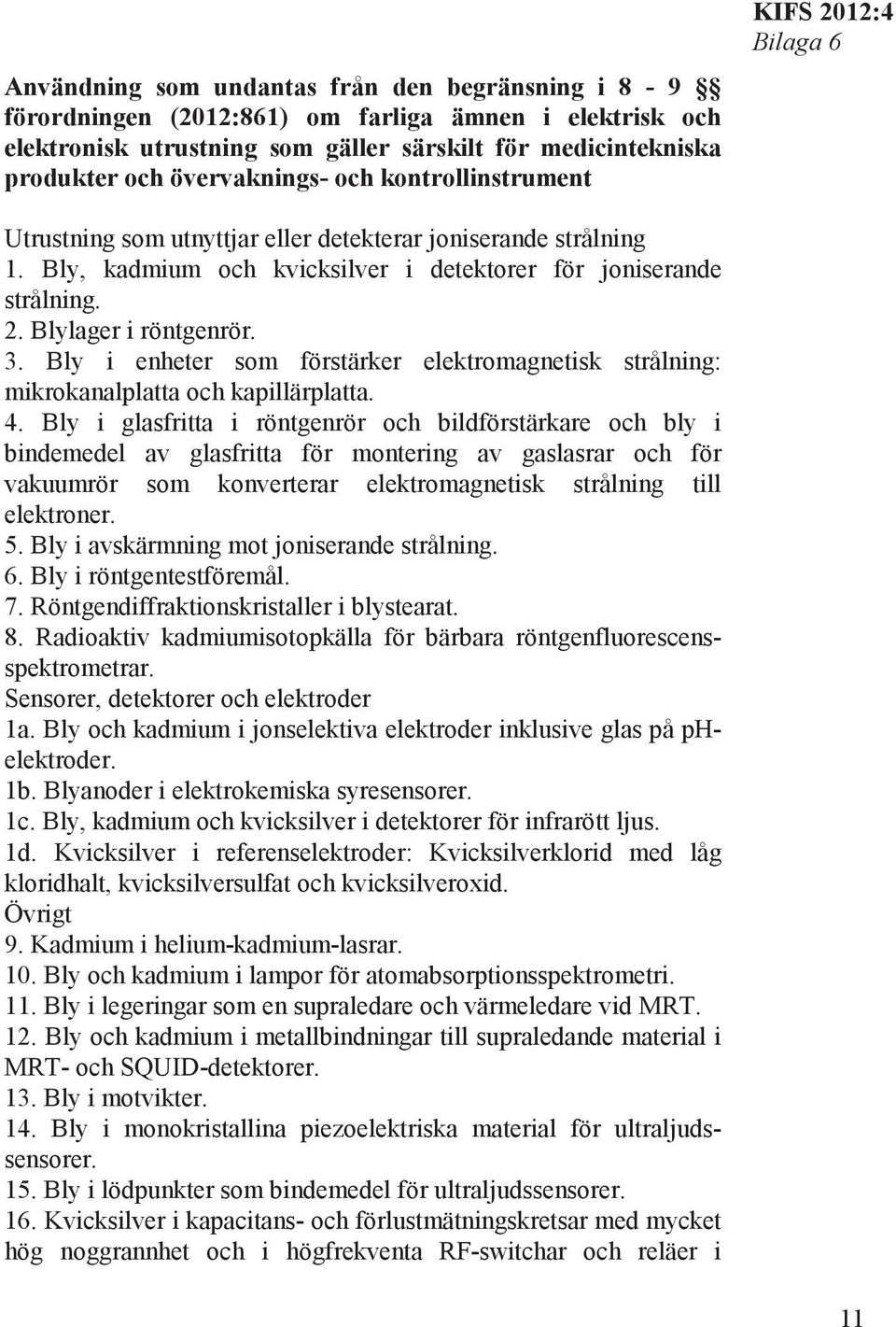 3. Bly i enheter som förstärker elektromagnetisk strålning: mikrokanalplatta och kapillärplatta. 4.