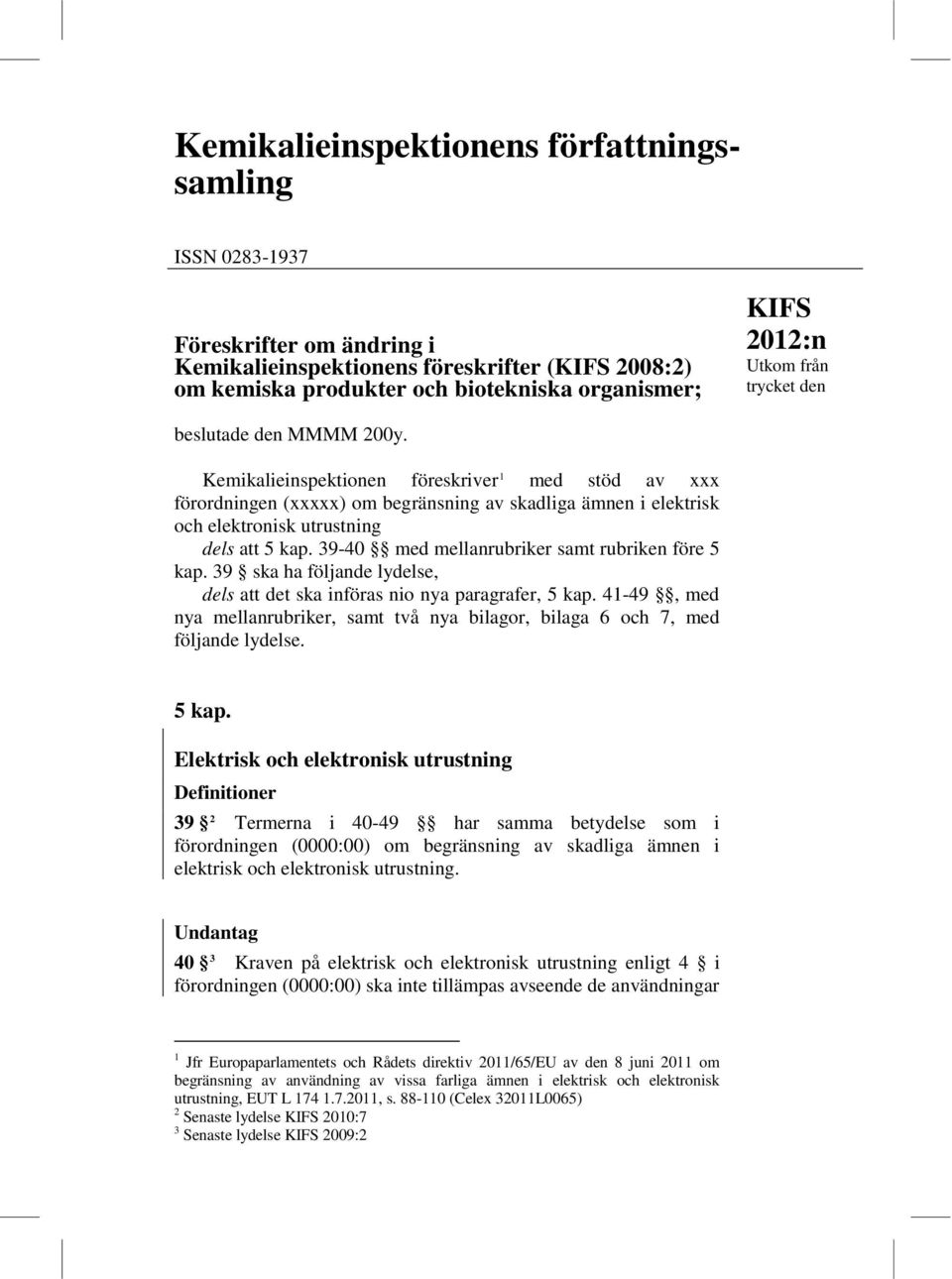 Kemikalieinspektionen föreskriver 1 med stöd av xxx förordningen (xxxxx) om begränsning av skadliga ämnen i elektrisk och elektronisk utrustning dels att 5 kap.